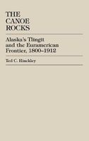 The Canoe Rocks - Alaska's Tlingit and the Euramerican Frontier, 1800-1912 (Hardcover) - Ted C Hinckley Photo