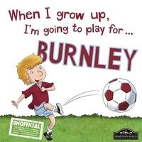 When I Grow I'm Going to Play for Burnley (Hardcover) - Gemma Cary Photo