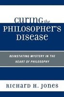 Curing the Philosopher's Disease - Reinstating Mystery in the Heart of Philosophy (Paperback) - Richard H Jones Photo