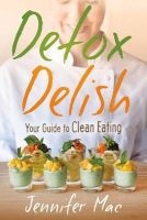Detox Delish - Your Guide to Clean Eating (Paperback) - Jennifer McClelland Photo