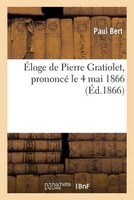 Eloge de Pierre Gratiolet, Prononce Le 4 Mai 1866 a la Seance Publique Annuelle de La Societe (French, Paperback) - Bert P Photo