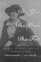 Dear Yeats, Dear Pound, Dear Ford - Jeanne Robert Foster and Her Circle of Friends (Hardcover, 1st ed) - Richard Londraville Photo