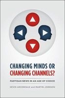 Changing Minds or Changing Channels? - Partisan News in an Age of Choice (Paperback) - Kevin Arceneaux Photo