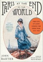 Paris at the End of the World - The City of Light During the Great War, 1914-1918 (Paperback) - John Baxter Photo