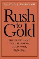 The Rush to Gold - The French, and the California Gold Rush, 1848-1854 (Hardcover) - Malcolm J Rohrbough Photo