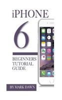 iPhone 6 - Beginners Tutorial Guide (Paperback) - Mark Dawn Photo