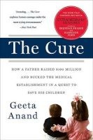 The Cure - How a Father Raised $100 Million--And Bucked the Medical Establishment--In a Quest to Save His Children (Paperback) - Geeta Anand Photo
