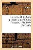 Le Captalat de Buch Pendant La Revolution Francaise (1789-1804) (French, Paperback) - Petit D Photo