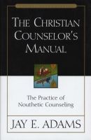 The Christian Counselor's Manual - The Practice of Nouthetic Counseling (Hardcover) - Jay E Adams Photo