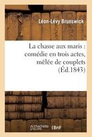 La Chasse Aux Maris: Comedie En Trois Actes, Melee de Couplets (French, Paperback) - Leon Levy Brunswick Photo
