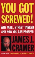 You Got Screwed!: Why Wall Street Tanked and How You Can Prosper (Hardcover) - James J Cramer Photo
