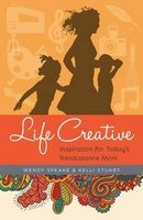Life Creative - Inspiration for Today's Renaissance Mom (Paperback) - Wendy Speake Photo