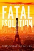 Fatal Isolation - The Devastating Paris Heat Wave of 2003 (Hardcover) - Richard C Keller Photo
