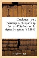 Quelques Mots a Monseigneur Dupanloup, Eveque D'Orleans, Sur Les Signes Des Temps (French, Paperback) - Sans Auteur Photo