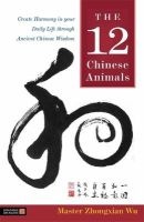 The 12 Chinese Animals - Create Harmony in Your Daily Life Through Ancient Chinese Wisdom (Hardcover) - Zhongxian Wu Photo