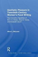 Aesthetic Pleasure in Twentieth-Century Women's Food Writing - The Innovative Appetites of  M.F.K. Fisher, Alice B. Toklas, and Elizabeth David (Paperback) - Alice L McLean Photo