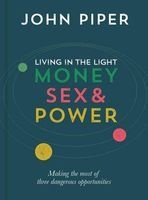 Living in the Light - Money, Sex & Power : Making the Most of Three Dangerous Opportunities (Hardcover) - John Piper Photo