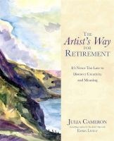 The Artist's Way for Retirement - It's Never Too Late to Discover Creativity and Meaning (Paperback) - Julia Cameron Photo