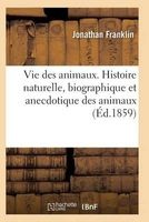 Vie Des Animaux. Histoire Naturelle, Biographique Et Anecdotique Des Animaux (French, Paperback) - Franklin J Photo
