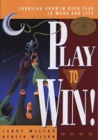 Play to Win - Choosing Growth Over Fear in Work and Life (Paperback, Revised edition) - Larry Wilson Photo