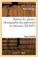 Histoire Des Plantes. Tome 3, Partie 6, Monographie Des Piperacees Et Urticacees (French, Paperback) - Baillon H Photo