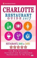 Charlotte Restaurant Guide 2017 - Best Rated Restaurants in Charlotte, North Carolina - 500 Restaurants, Bars and Cafes Recommended for Visitors, 2017 (Paperback) - Hannah T Anderson Photo