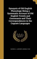 Synopsis of Old English Phonology; Being a Systematic Account of Old English Vowels and Consonants and Their Correspondences in the Cognate Languages (Hardcover) - A L Anthony Lawson B 1842 Mayhew Photo