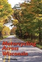 Motorcycling Across Wisconsin (Paperback) - William M Murphy Photo