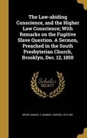 The Law-Abiding Conscience, and the Higher Law Conscience; With Remarks on the Fugitive Slave Question. a Sermon, Preached in the South Presbyterian Church, Brooklyn, Dec. 12, 1850 (Hardcover) - Samuel T Samuel Thayer 1812 1 Spear Photo