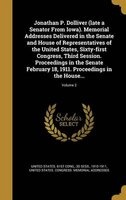 Jonathan P. Dolliver (Late a Senator from Iowa). Memorial Addresses Delivered in the Senate and House of Representatives of the United States, Sixty-First Congress, Third Session. Proceedings in the Senate February 18, 1911. Proceedings in the House...; V Photo