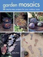 Garden Mosaics - 25 Step-by-Step Projects for Your Outdoor Room (Paperback) - Becky Paton Photo