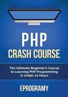 PHP - Crash Course - The Ultimate Beginner's Course to Learning PHP Programming in Under 12 Hours (Paperback) - Eprogramy Photo