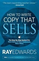 How to Write Copy That Sells - The Step-By-Step System for More Sales, to More Customers, More Often (Paperback) - Ray Edwards Photo