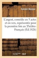 L'Argent, Comedie En 5 Actes Et En Vers, Representee Pour La Premiere Fois Au Theatre-Francais (French, Paperback) - Casimir Bonjour Photo