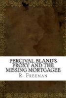 Percival Bland's Proxy and the Missing Mortgagee (Paperback) - R Austin Freeman Photo
