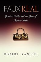 Faux Real - Genuine Leather and 200 Years of Inspired Fakes (Paperback) - Robert Kanigel Photo