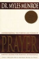 Understanding the Purpose and Power of Prayer - Earthly License for Heavenly Interference (Paperback) - Myles Munroe Photo