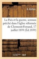 La Paix Et La Guerre, Sermon Preche Dans L'Eglise Reformee de Clermont-Ferrand, Le 17 Juillet 1859 (French, Paperback) - G Collins Photo