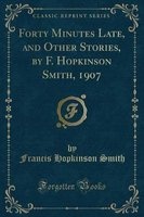 Forty Minutes Late, and Other Stories, by F. Hopkinson Smith, 1907 (Classic Reprint) (Paperback) - Francis Hopkinson Smith Photo