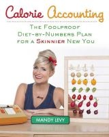 Calorie Accounting - The Foolproof Diet-by-Numbers Plan for a Skinnier New You (Paperback) - Mandy Levy Photo