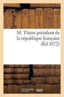 M. Thiers President de La Republique Francaise (French, Paperback) - Sans Auteur Photo
