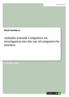 Attitudes Towards Computers. an Investigation Into the Use of Computers by Teachers (Paperback) - Ruchi Sachdeva Photo