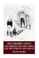 Five Children and It, the Phoenix and the Carpet, and the Story of the Amulet (Paperback) - Edith Nesbit Photo