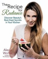 The Recipe for Radiance - Discover Beauty's Best-Kept Secrets in Your Kitchen (Paperback) - Alexis Wolfer Photo