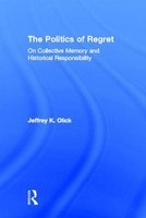 The Politics of Regret - On Collective Memory and Historical Responsibility (Hardcover) - Jeffrey K Olick Photo