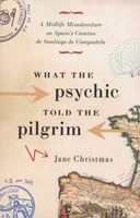 What the Psychic Told the Pilgrim - A Midlife Misadventure on Spain's Camino de Santiago de Compostela (Paperback) - Jane Christmas Photo