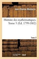 Histoire Des Mathematiques. Tome 3 (Ed. 1799-1802) (French, Paperback) - Montucla J E Photo