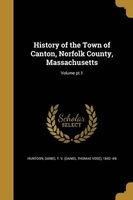 History of the Town of Canton, Norfolk County, Massachusetts; Volume PT.1 (Paperback) - Daniel T V Daniel Thomas Vos Huntoon Photo