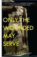 Only the Wounded May Serve (Paperback) - Leo F Armbrust Photo