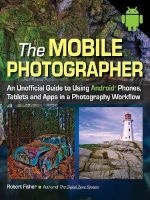 The Mobile Photographer - An Unofficial Guide to Using Phones, Tablets, and Apps in a Photography Workflow (Paperback) - Robert Fisher Photo